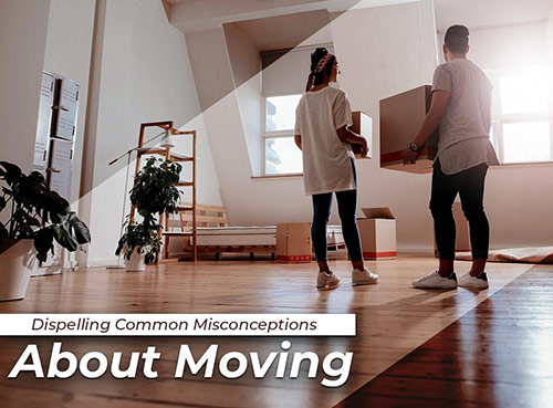Dispelling Common Misconceptions About Moving